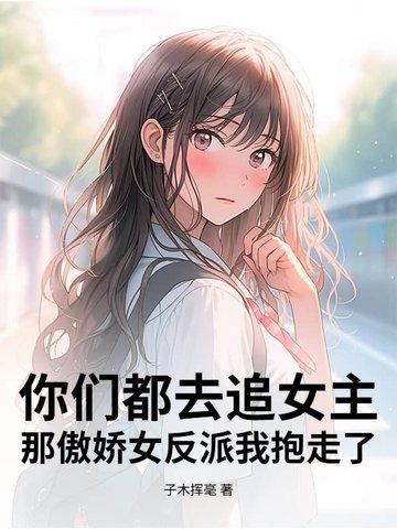 那傲娇女反派我抱走了加料版