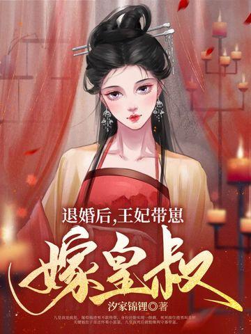 退婚后王妃带崽嫁皇叔第320章