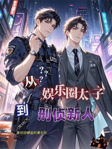 从娱乐圈太子到刑侦新人txt