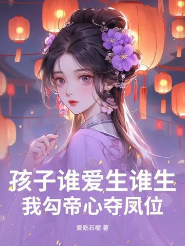 孩子谁爱生谁生我勾帝心夺凤位最新章节