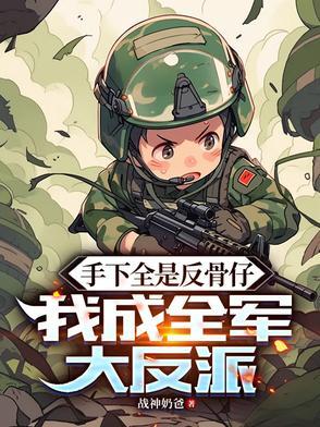 手下全是反骨仔我成全军大反派免费阅读