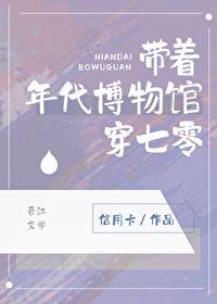 带着年代博物馆穿七零番外百度