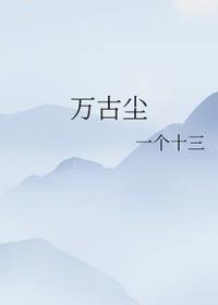 万古尘by一个十三免费阅读