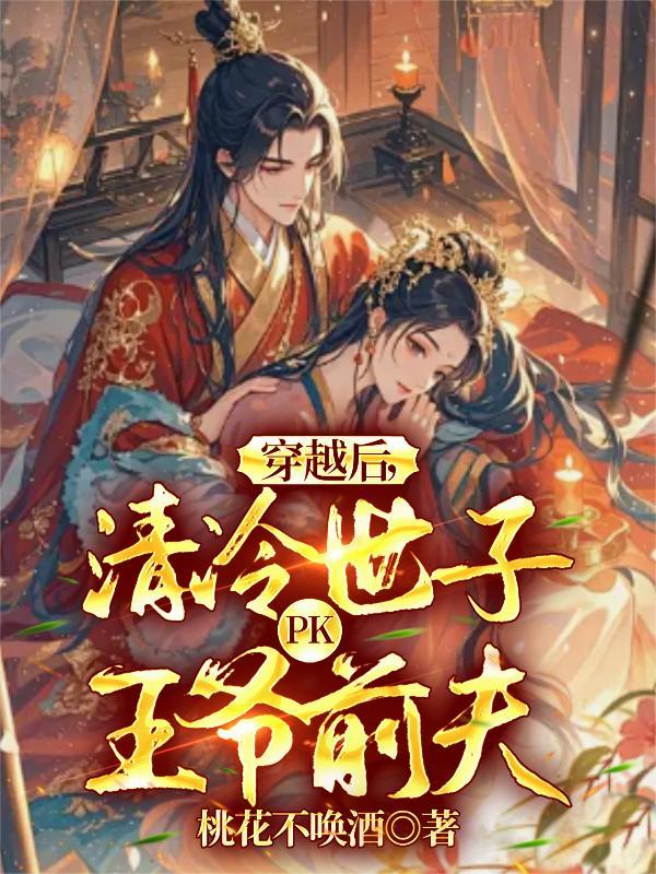 穿越后清冷世子pk王爷前夫阅读全文