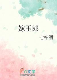 嫁玉郎by七杯酒txt