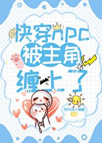 快穿npc被主角缠上了 快穿npc被主角缠上了