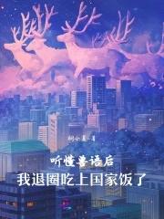 听懂兽语后,我退圈吃上国家饭了 听懂兽语后,我退圈吃上国家饭了