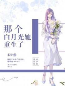 那个白月光她重生了 那个白月光她重生了