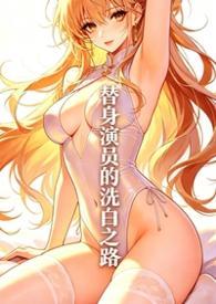替身演员的洗白之路(nph) 替身演员的洗白之路(nph)
